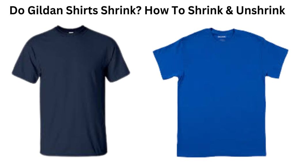 do-gildan-shirts-shrink-how-to-shrink-unshrink