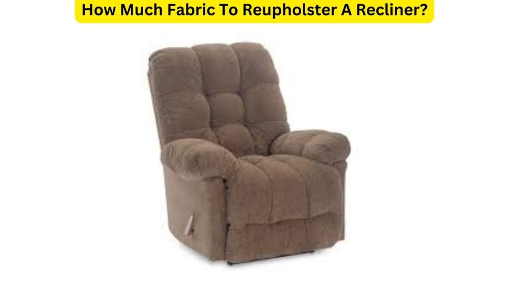 How Much Fabric To Reupholster A Recliner