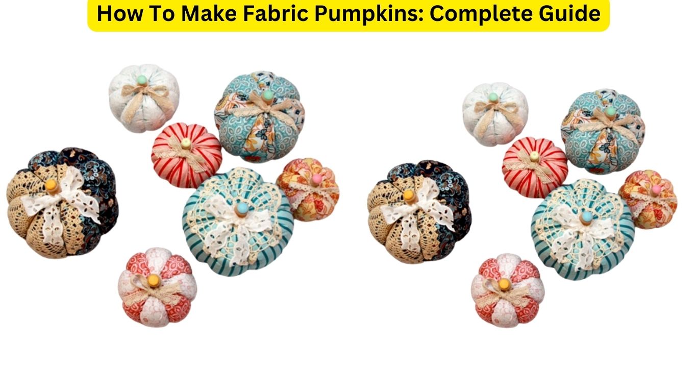 How To Make Fabric Pumpkins: Complete Guide