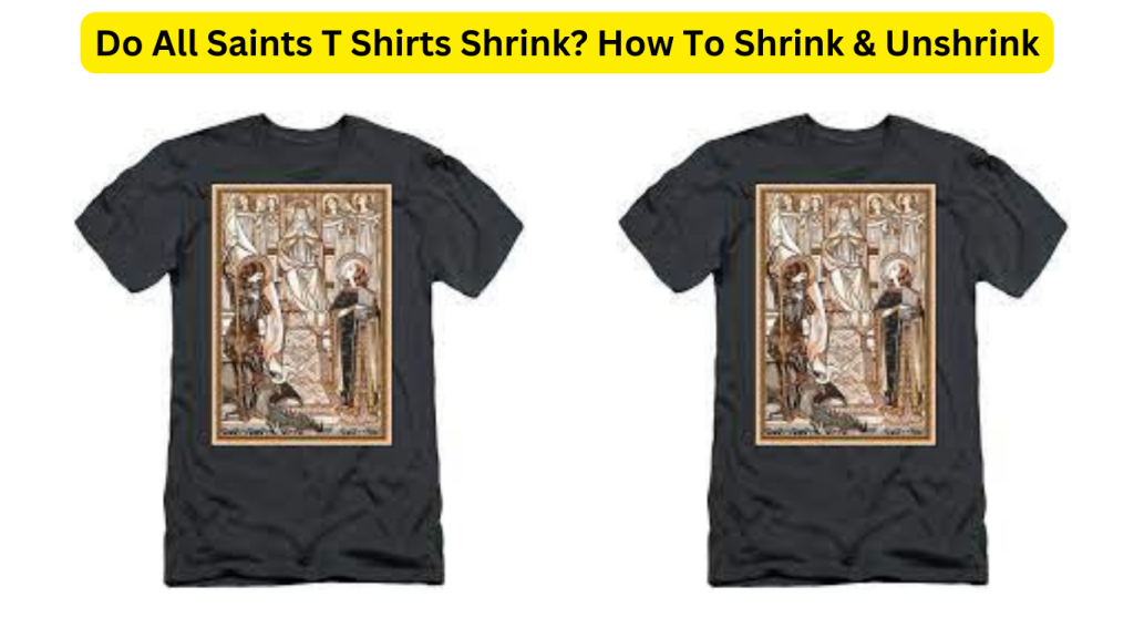 do-all-saints-t-shirts-shrink-how-to-shrink-unshrink