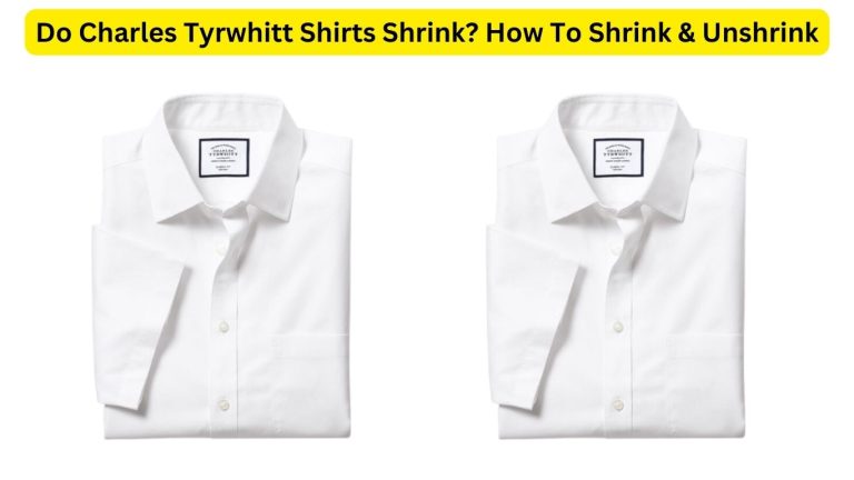 Do Charles Tyrwhitt Shirts Shrink? How To Shrink & Unshrink