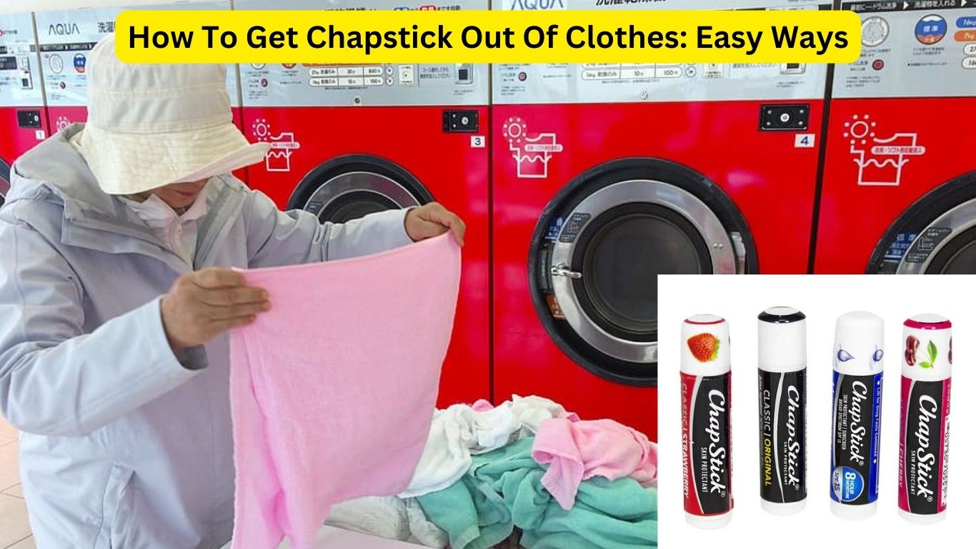 How To Get Chapstick Out Of Clothes Easy Ways