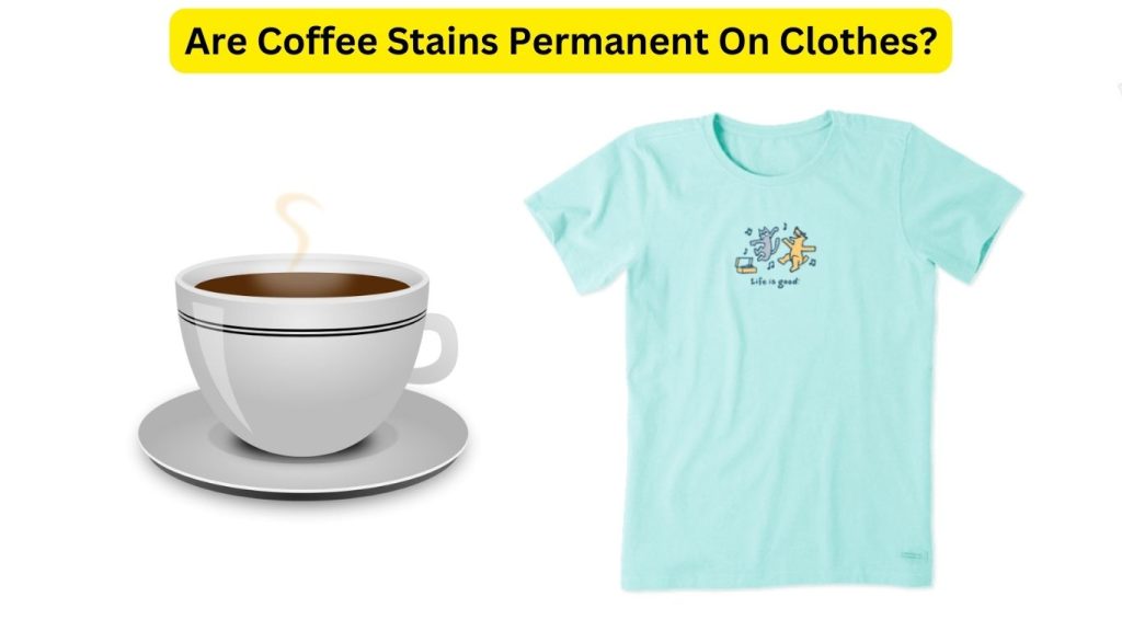 Are Coffee Stains Permanent On Clothes