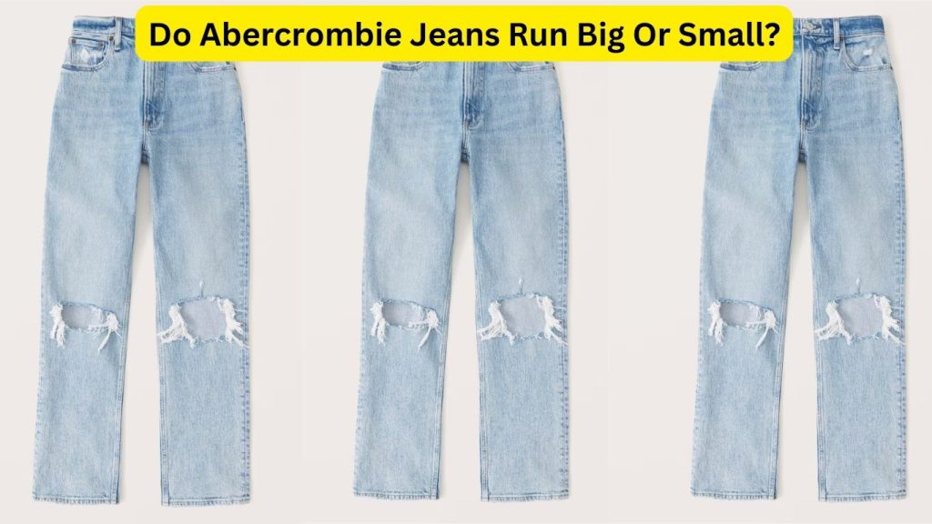 Do Abercrombie Jeans Run Big