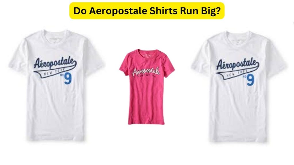 Do Aeropostale Shirts Run Big