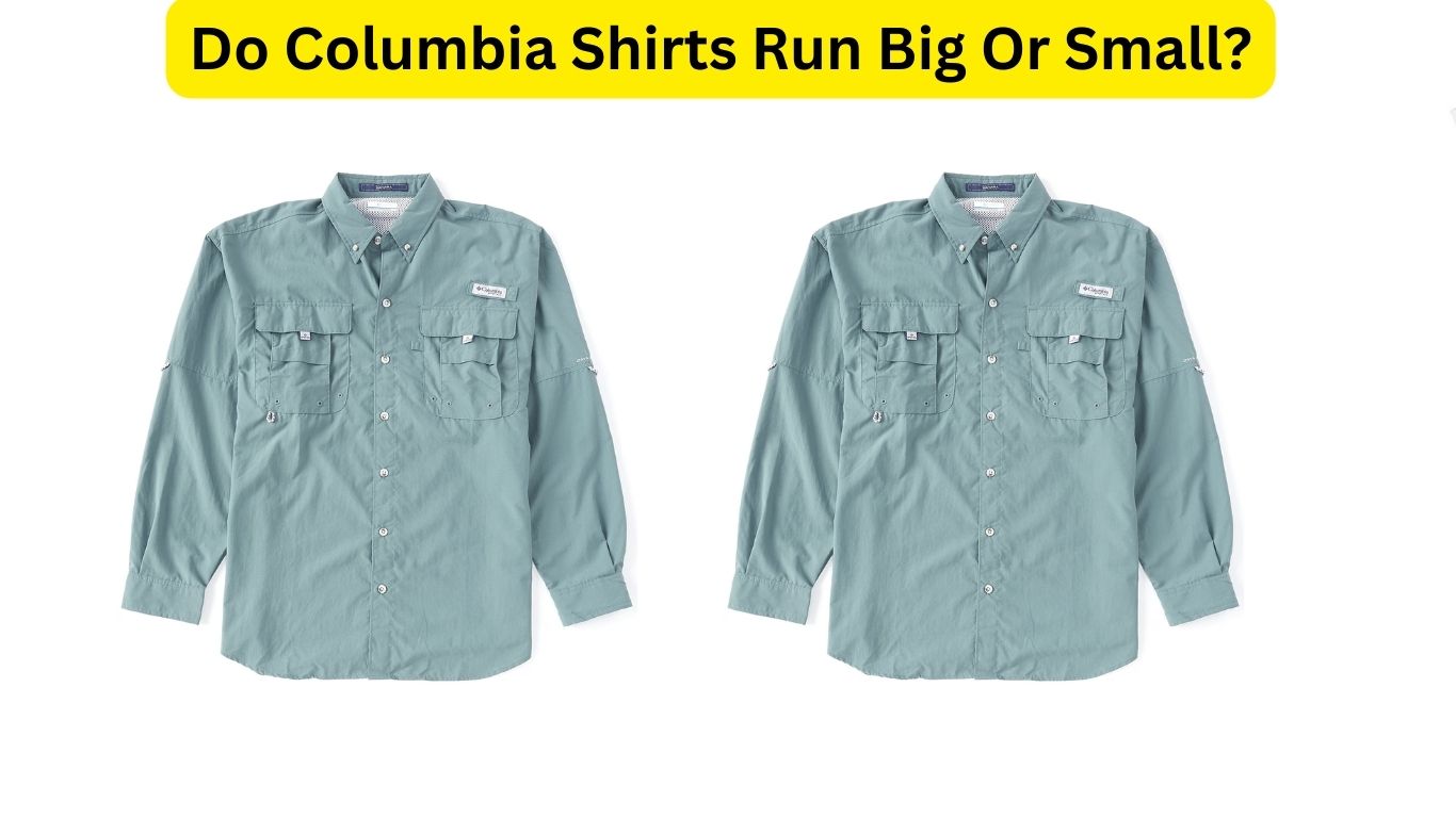 Do Columbia Shirts Run Big