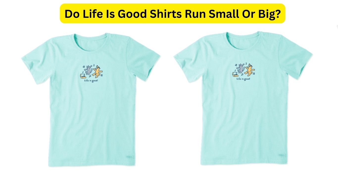 Do Life Is Good Shirts Run Small