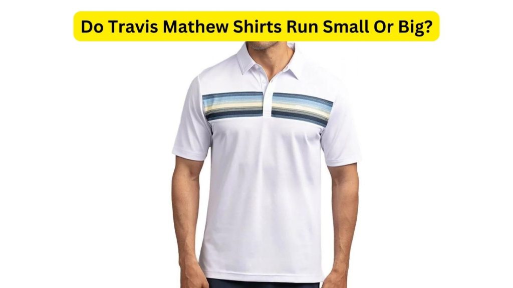 Do Travis Mathew Shirts Run Small