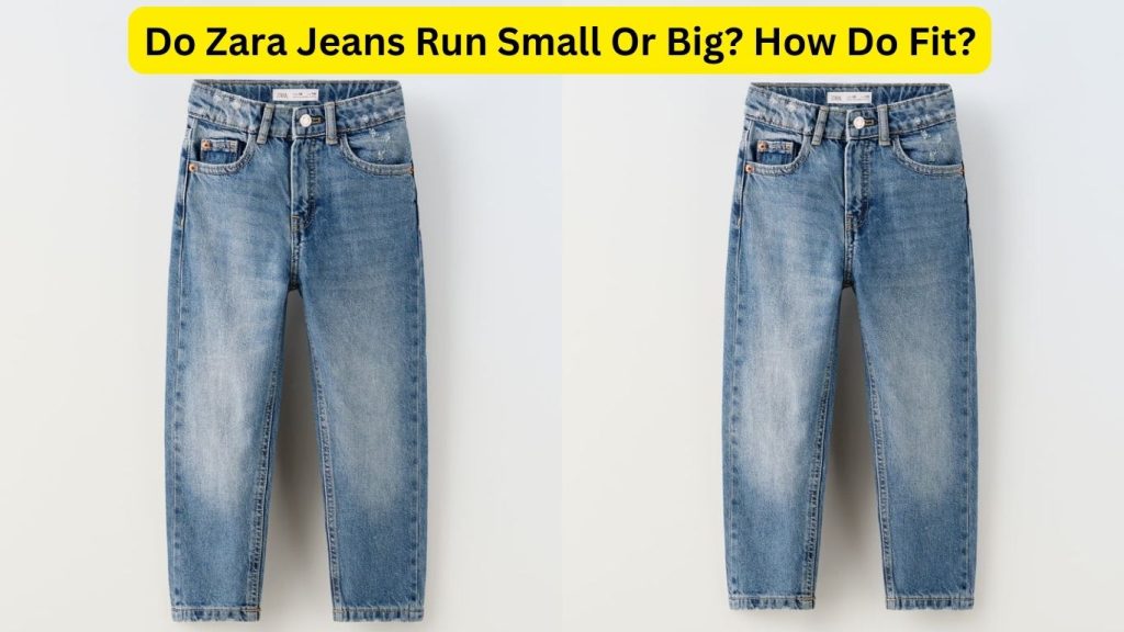 Do Zara Jeans Run Small