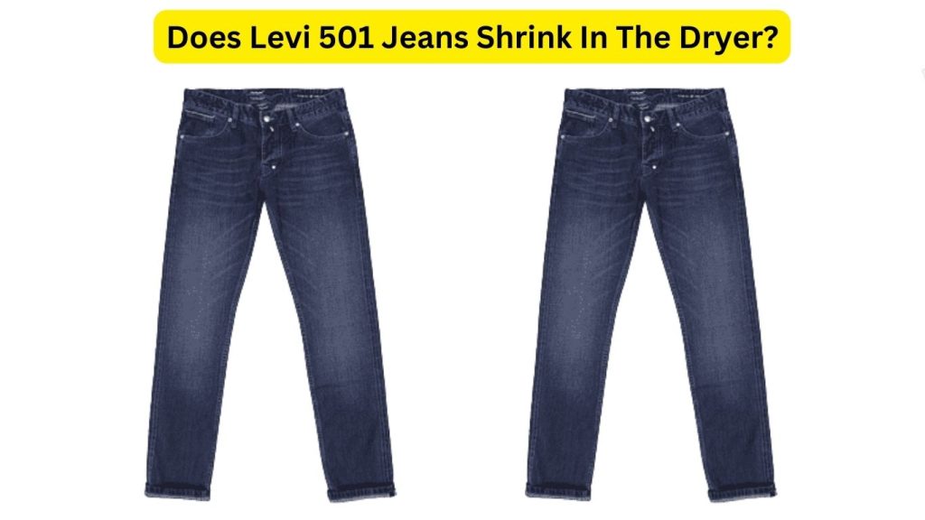 Does Levi 501 Jeans Shrink In The Dryer