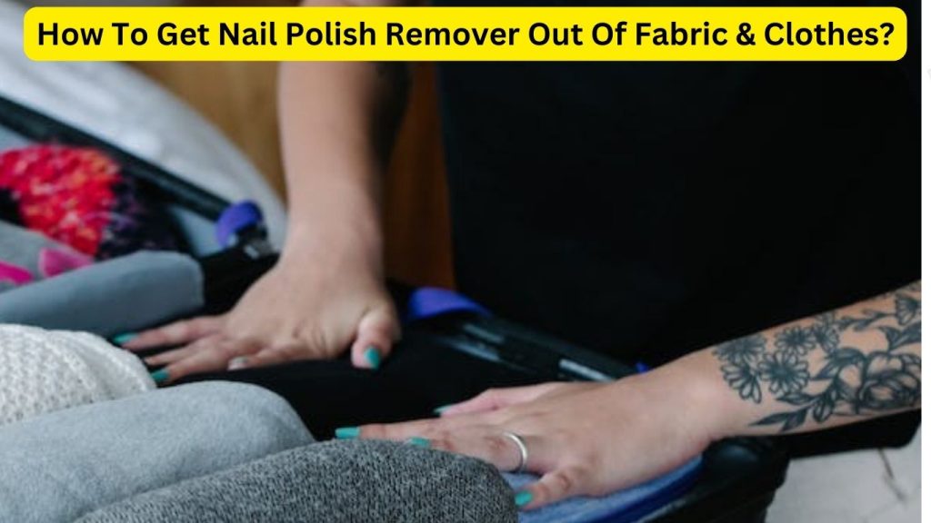 How To Get Nail Polish Remover Out Of Fabric