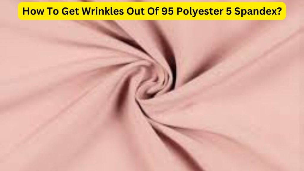 How To Get Wrinkles Out Of 95 Polyester 5 Spandex