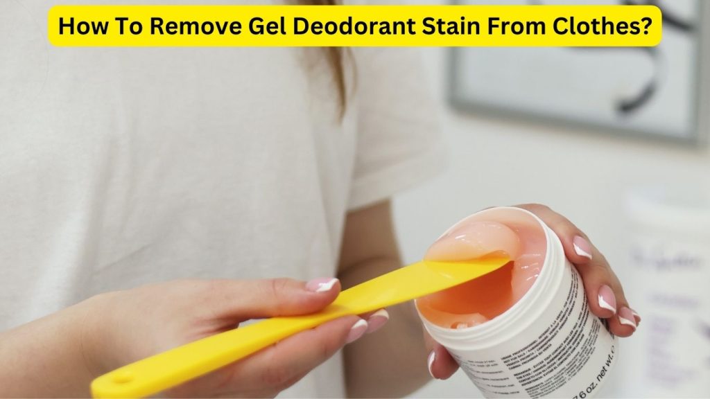 How To Remove Gel Deodorant Stain From Clothes