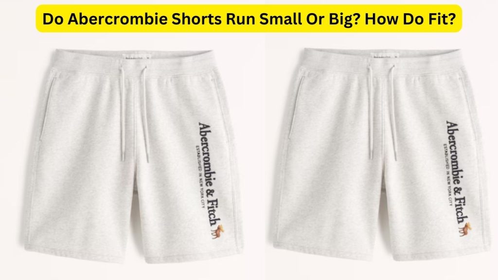 Do Abercrombie Shorts Run Small