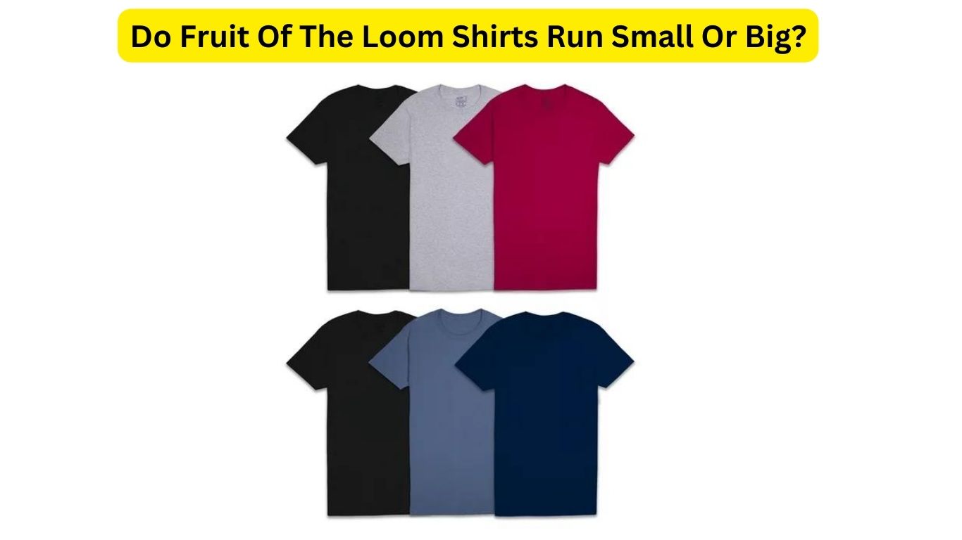 Do Fruit Of The Loom Shirts Run Small