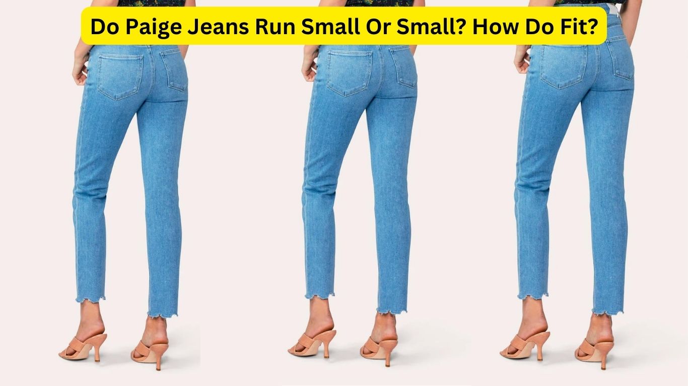 Do Paige Jeans Run Small Or Big? How Do Fit?