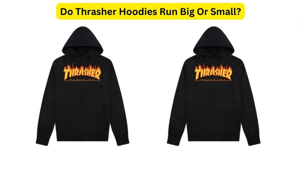 Do Thrasher Hoodies Run Big