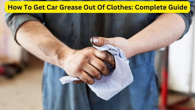 How To Get Car Grease Out Of Clothes: Complete Guide