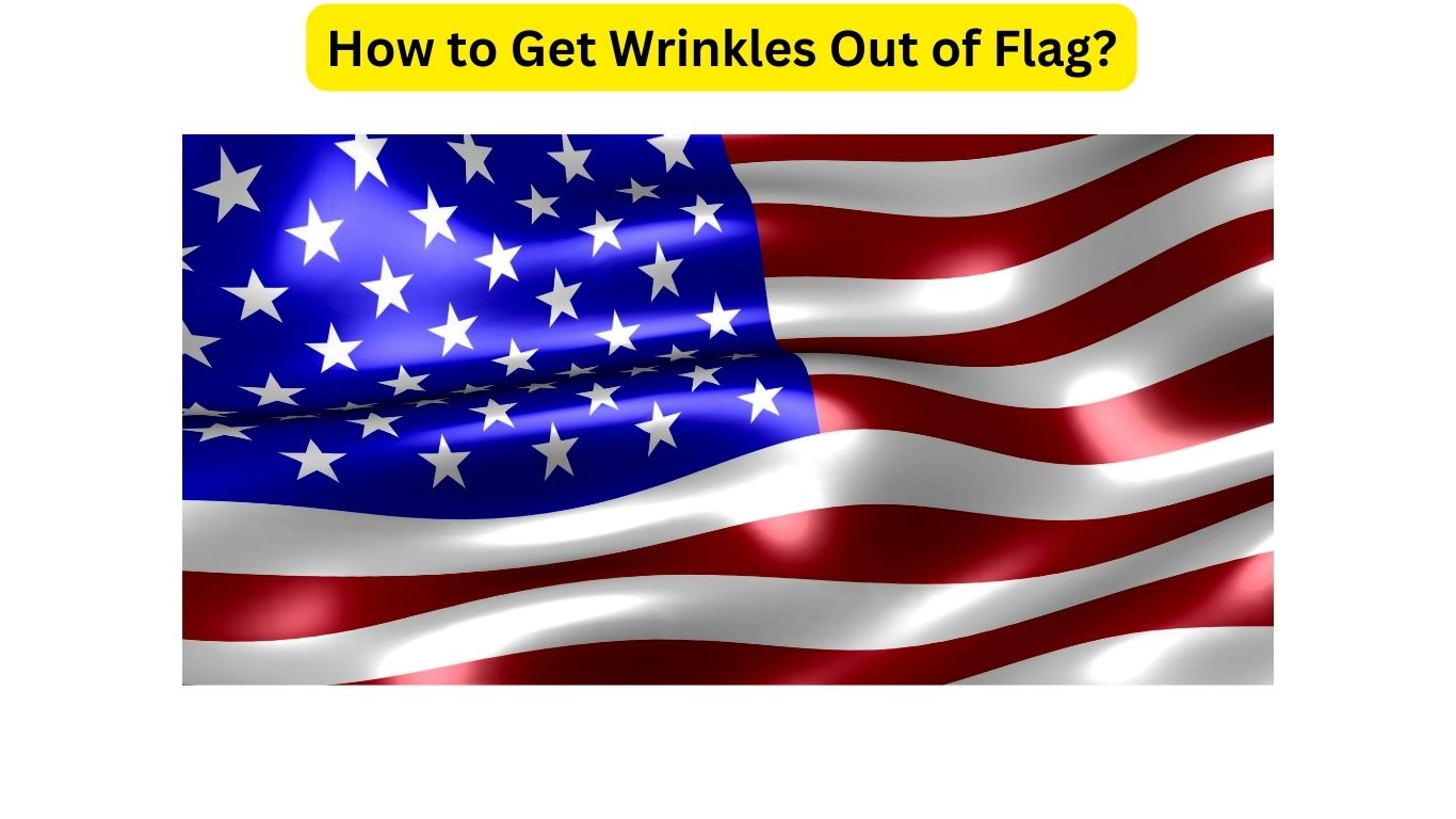 How to Get Wrinkles Out of Flag