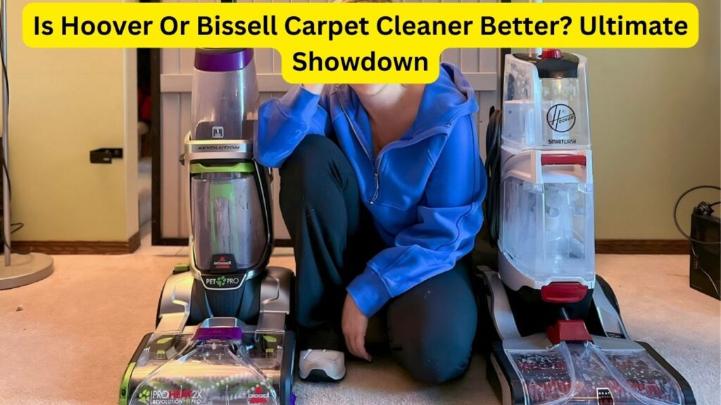 Is Hoover Or Bissell Carpet Cleaner Better