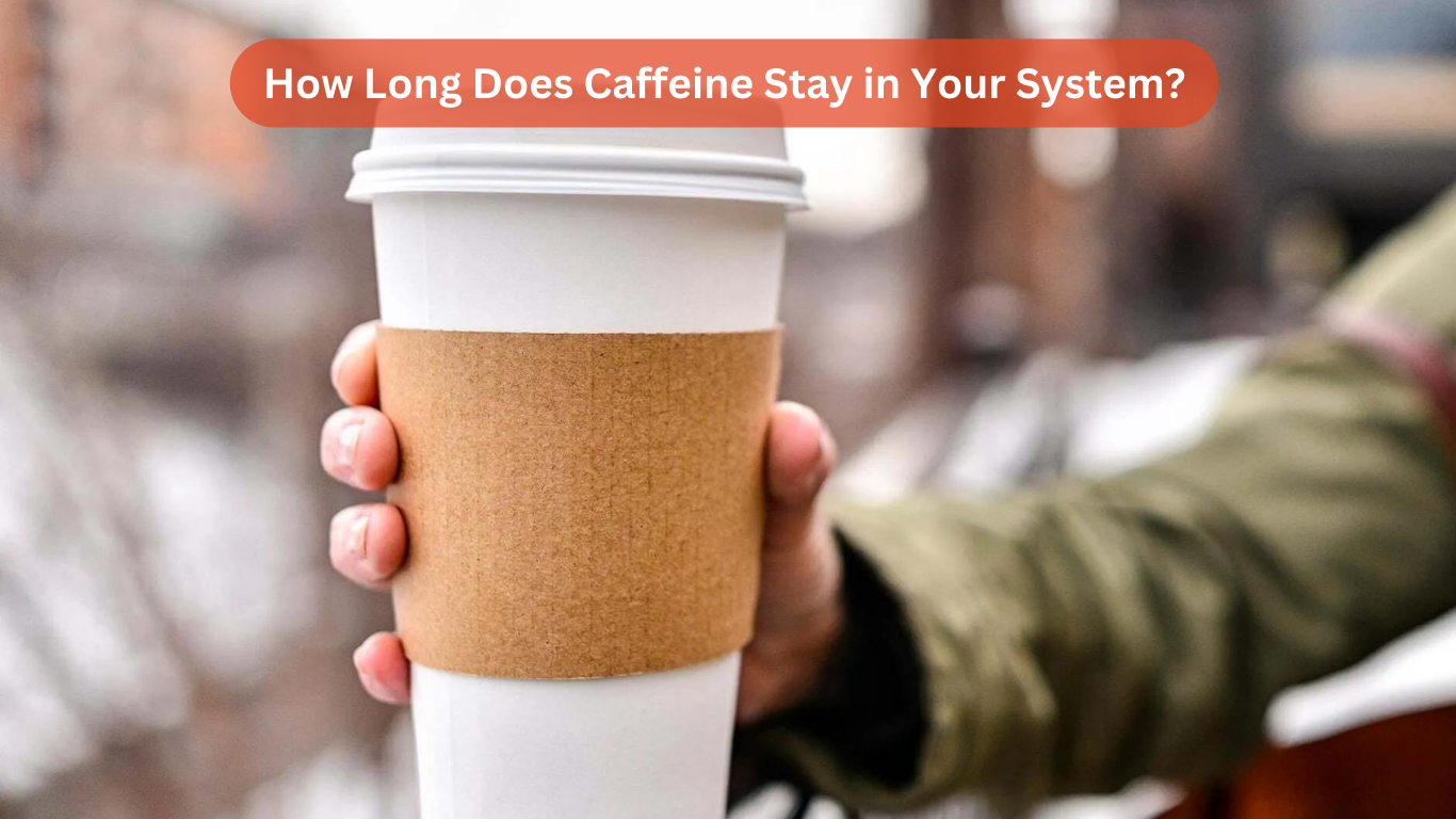 How Long Does Caffeine Stay in Your System