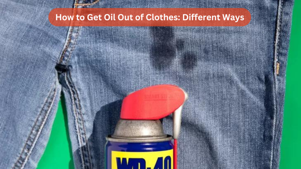 How to Get Oil Out of Clothes