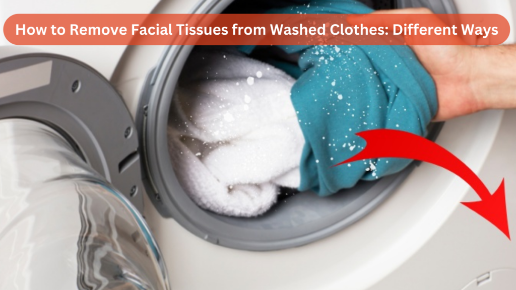 How to Remove Facial Tissues from Washed Clothes