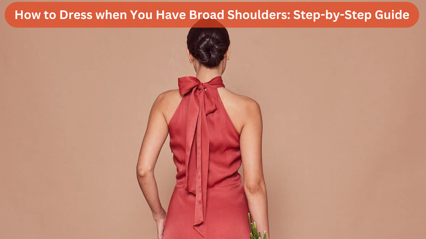 How to Dress when You Have Broad Shoulders: Complete Guide