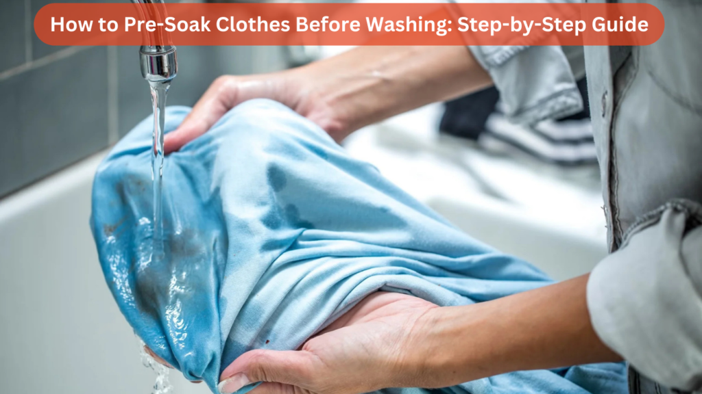 How to Pre-Soak Clothes Before Washing