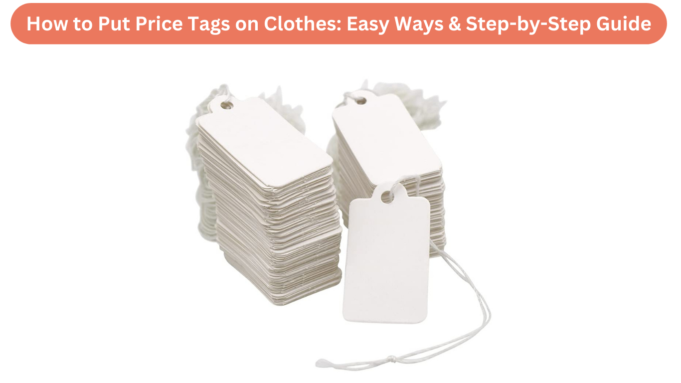 How to Put Price Tags on Clothes: Easy Ways & Step-by-Step Guide