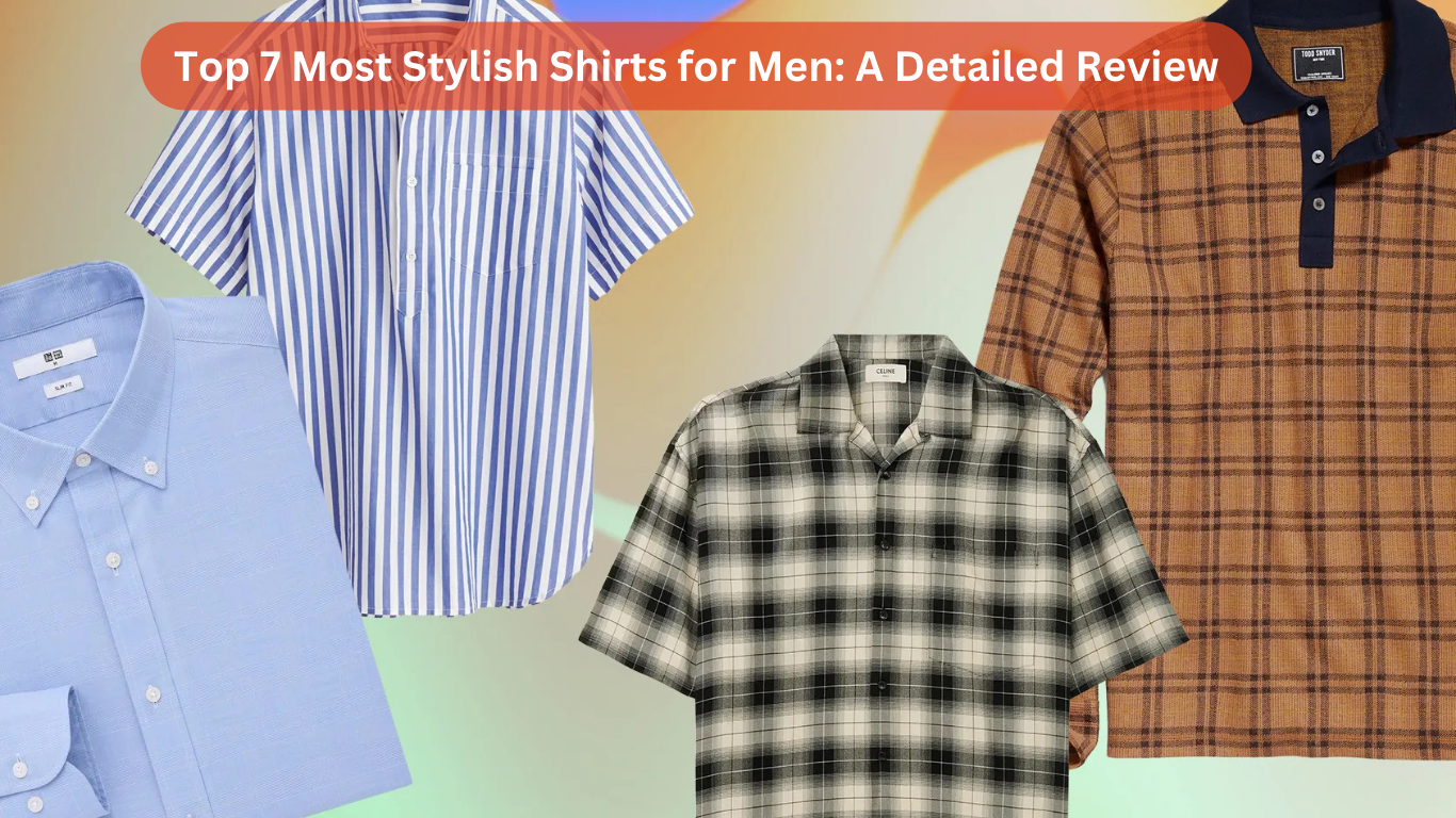 Top 7 Most Stylish Shirts for Men: A Detailed Review