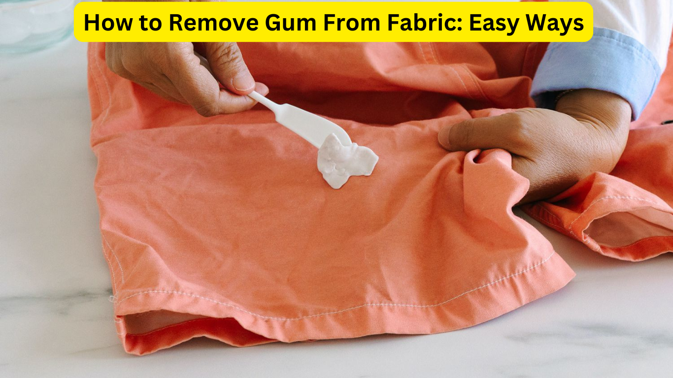 How to Remove Gum From Fabric: Easy Ways